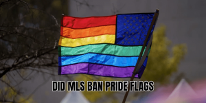 Did MLS Ban Pride Flags