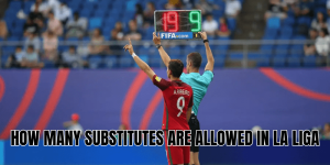 How Many Substitutes Are Allowed in La Liga