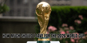 How Much Should I Save For The 2026 World Cup