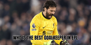 Who Is The Best Goalkeeper In EPL