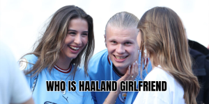 who is haaland girlfriend